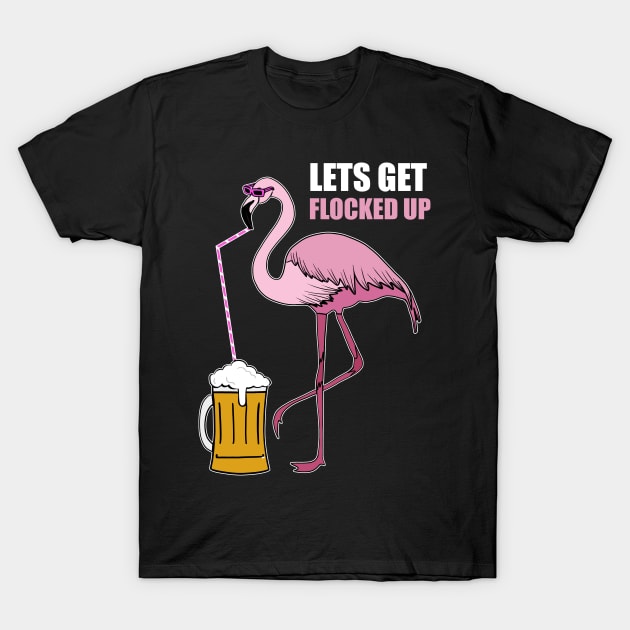 Let's get Flocked up Flamingo drinking beer T-Shirt by dukito